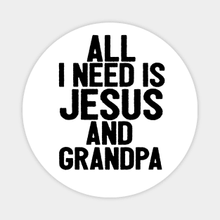 All I Need Is Jesus And Grandpa Magnet